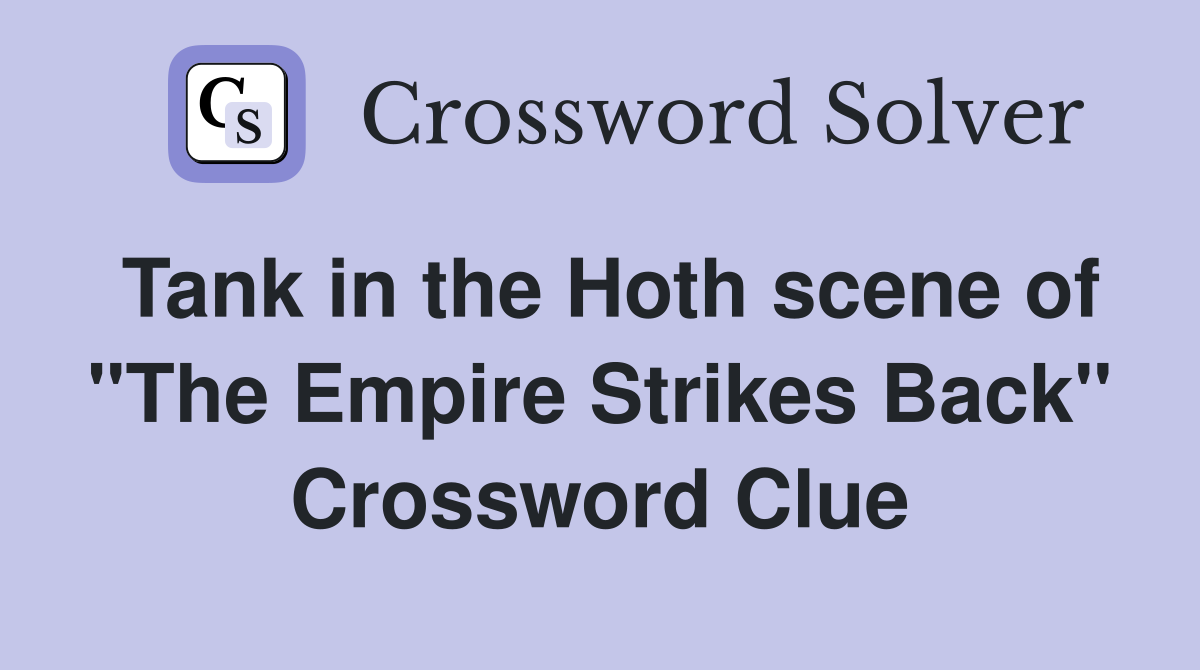 Tank in the Hoth scene of "The Empire Strikes Back" Crossword Clue